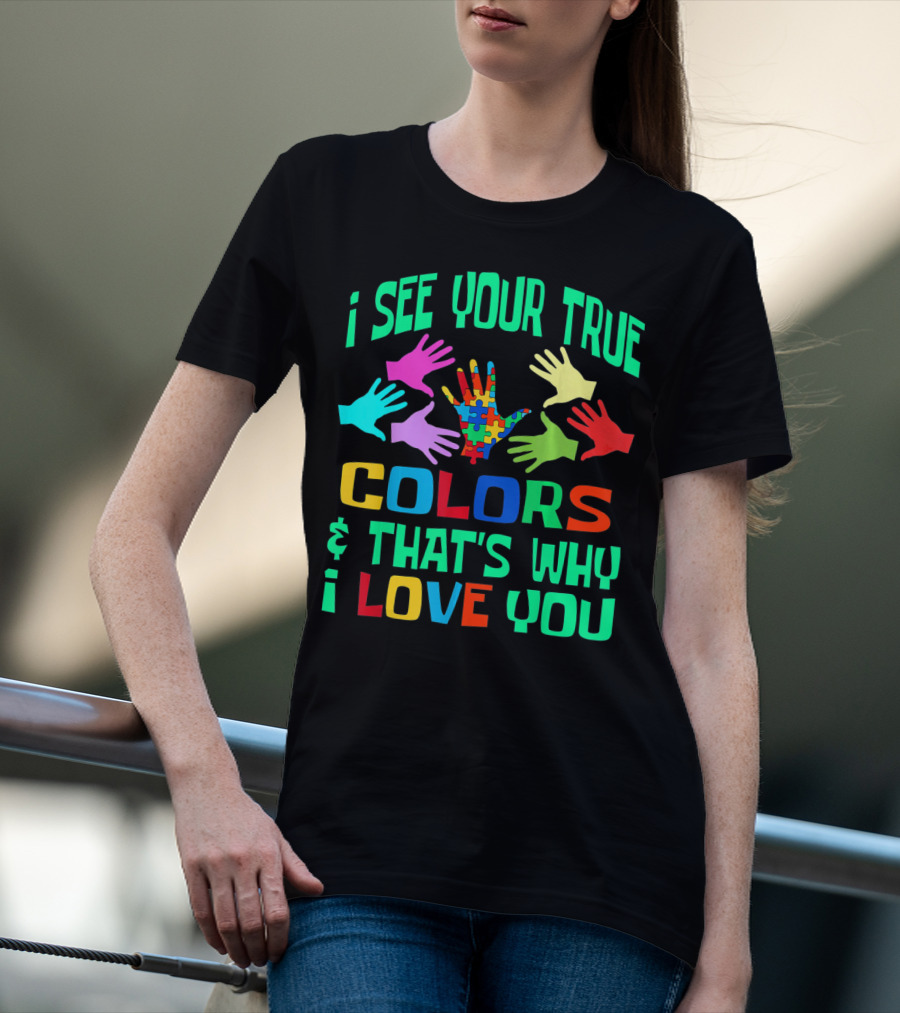 I See Your True Colors And That's Why I Love You Autism Awareness Autistic See T-Shirt