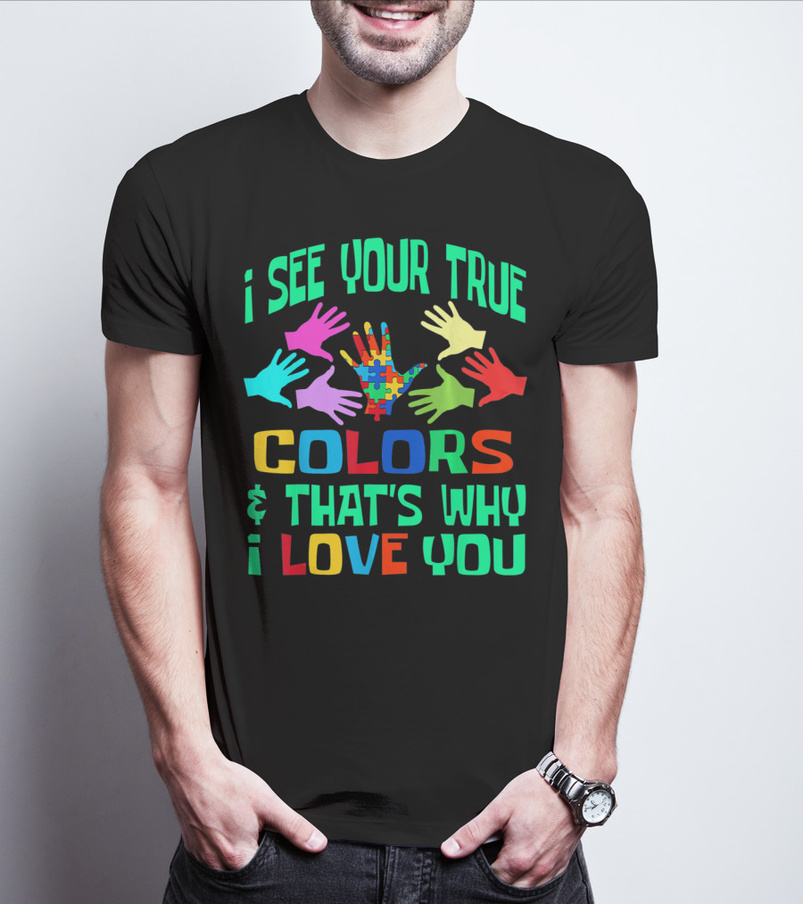 I See Your True Colors And That's Why I Love You Autism Awareness Autistic See T-Shirt