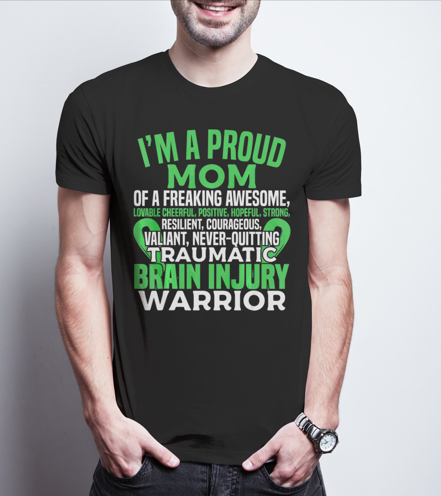 I'M A PROUD MOM OF A FREAKING AWESOME TRAUMATIC BRAIN INJURY WARRIOR LOVABLE CHEERFUL POSITIVE HOPEFUL STRONG RESILIENT COURAGEOUS VALIANT NEVER-QUITTING T-Shirt