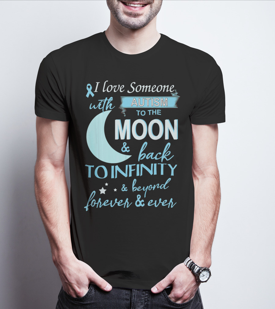 I Love Someone With Autism To The Moon And Back To Infinity Forever And Ever T-Shirt