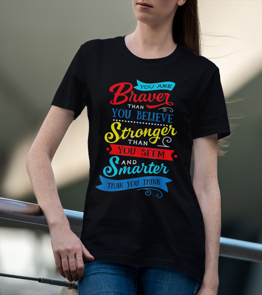 You Are Braver Than You Believe Stronger Than You Seem Smarter Than You Think T-Shirt