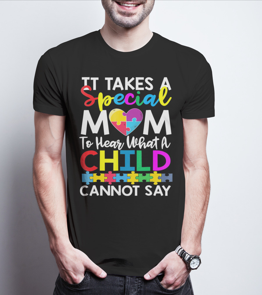 It Takes A Special Mom To Hear What A Child Cannot Say Autism Puzzle Heart T-Shirt