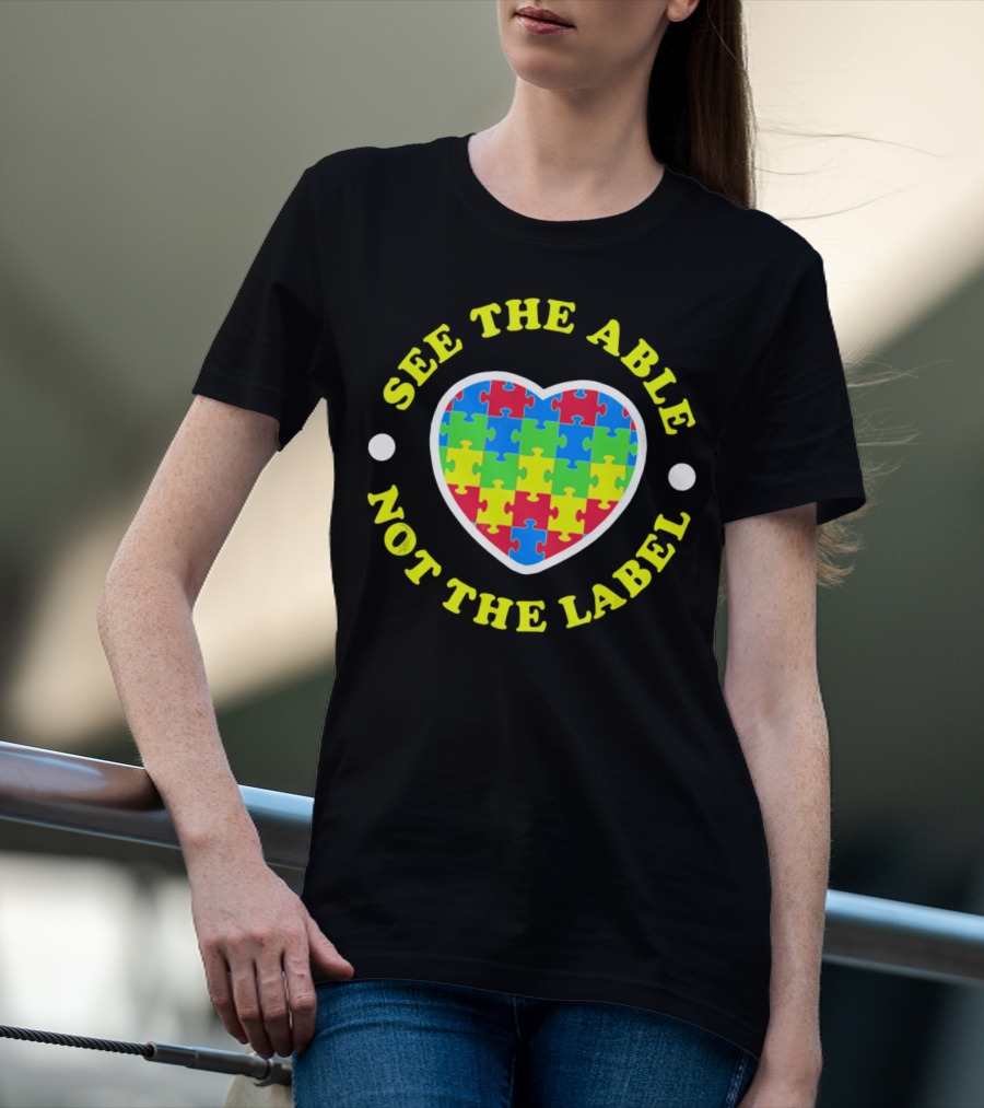 SEE THE ABLE NOT THE LABEL Puzzle Heart Autism Awareness T-Shirt