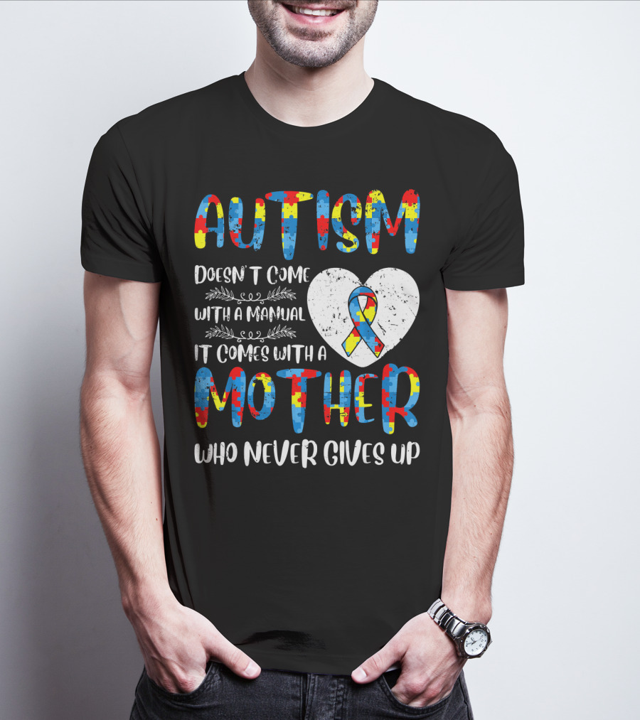 Autism Doesn't Come With A Manual It Comes With A Mother Who Never Gives Up Puzzle Ribbon Heart T-Shirt
