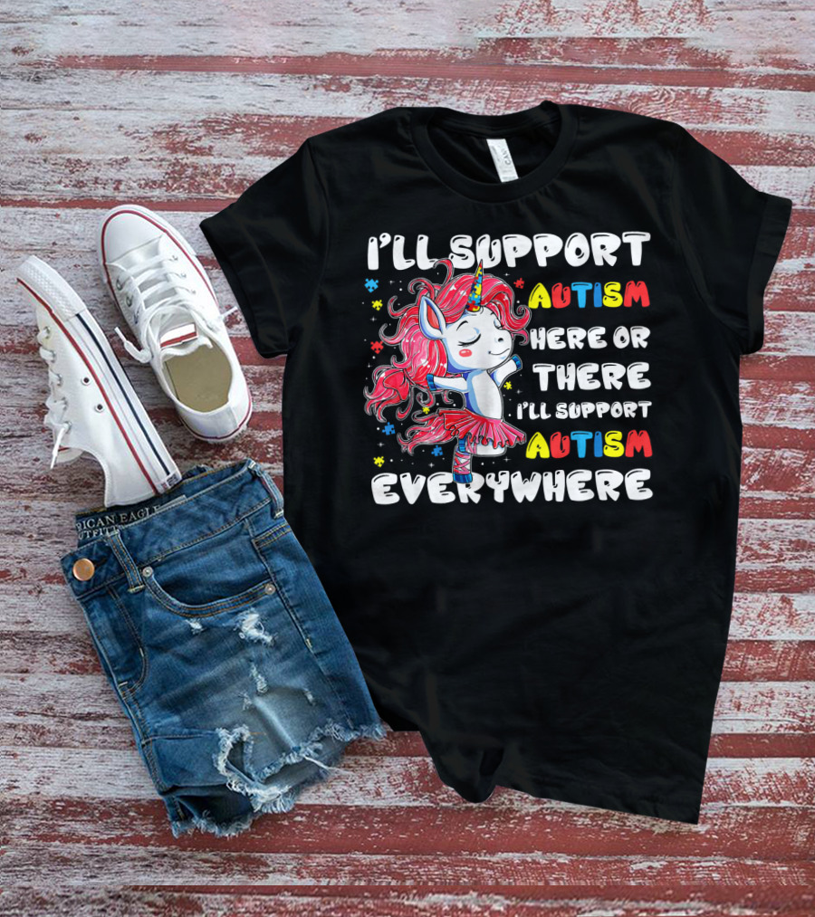 I'll Support Autism Here Or There I'll Support Autism Everywhere Unicorn T-Shirt