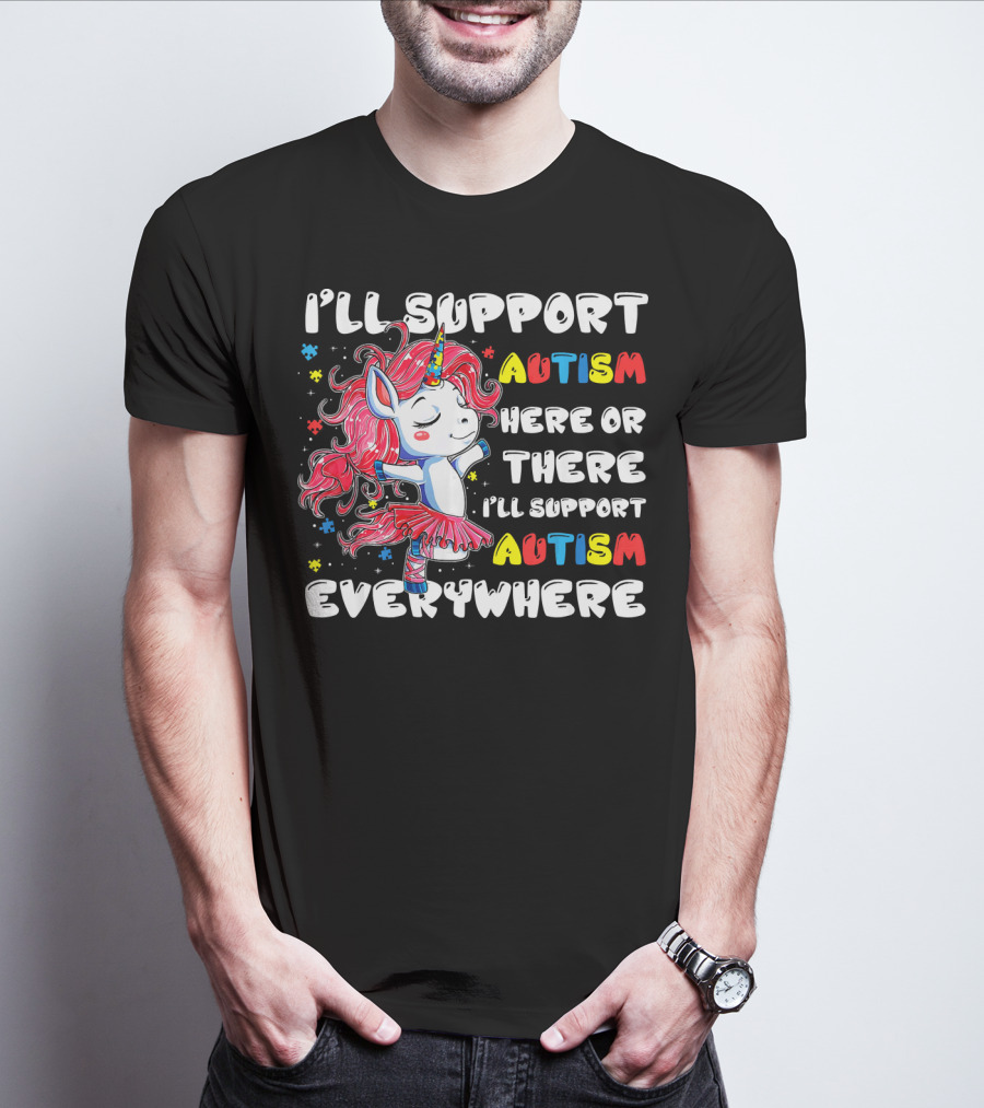 I'll Support Autism Here Or There I'll Support Autism Everywhere Unicorn T-Shirt