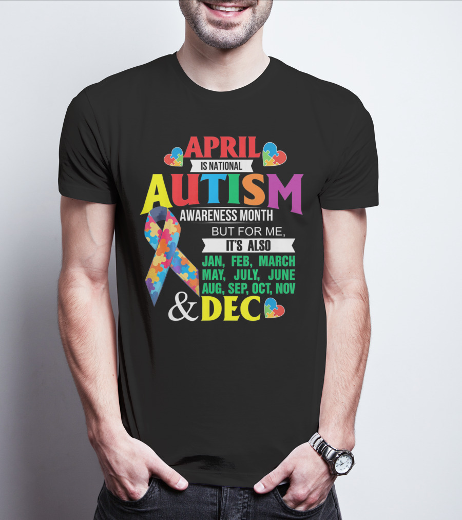 Support Autism April Is National Autism Awareness Month But For Me It's Also Every Month T-Shirt