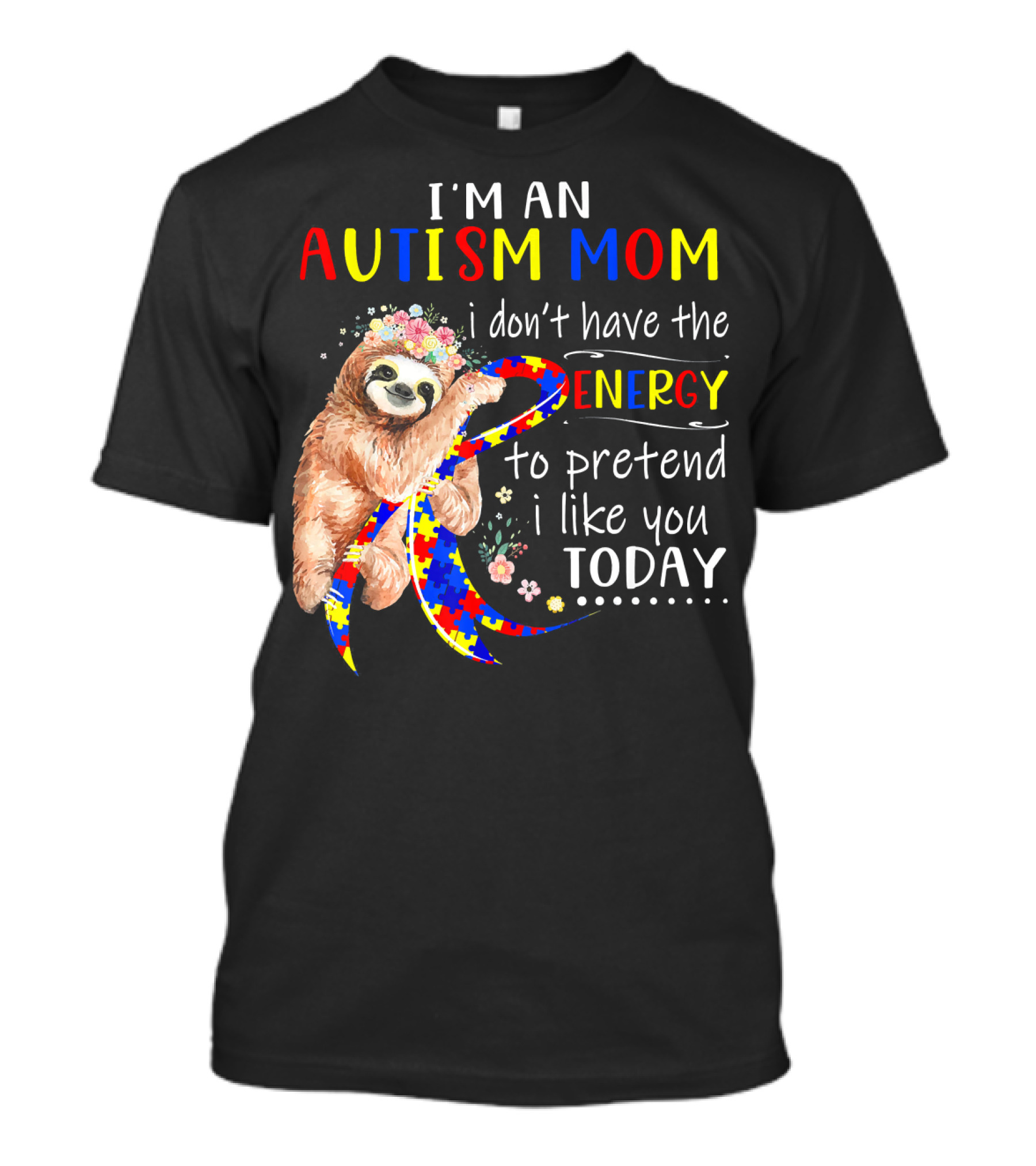 I'm An Autism Mom I Don't Have The Energy To Pretend I Like You Today T-Shirt