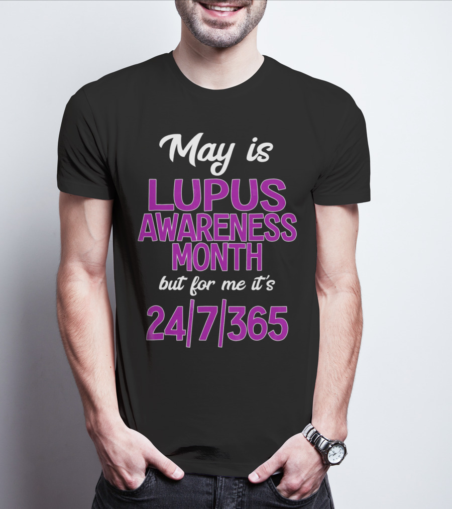May Is Lupus Awareness Month But For Me It's 24/7/365 T-Shirt