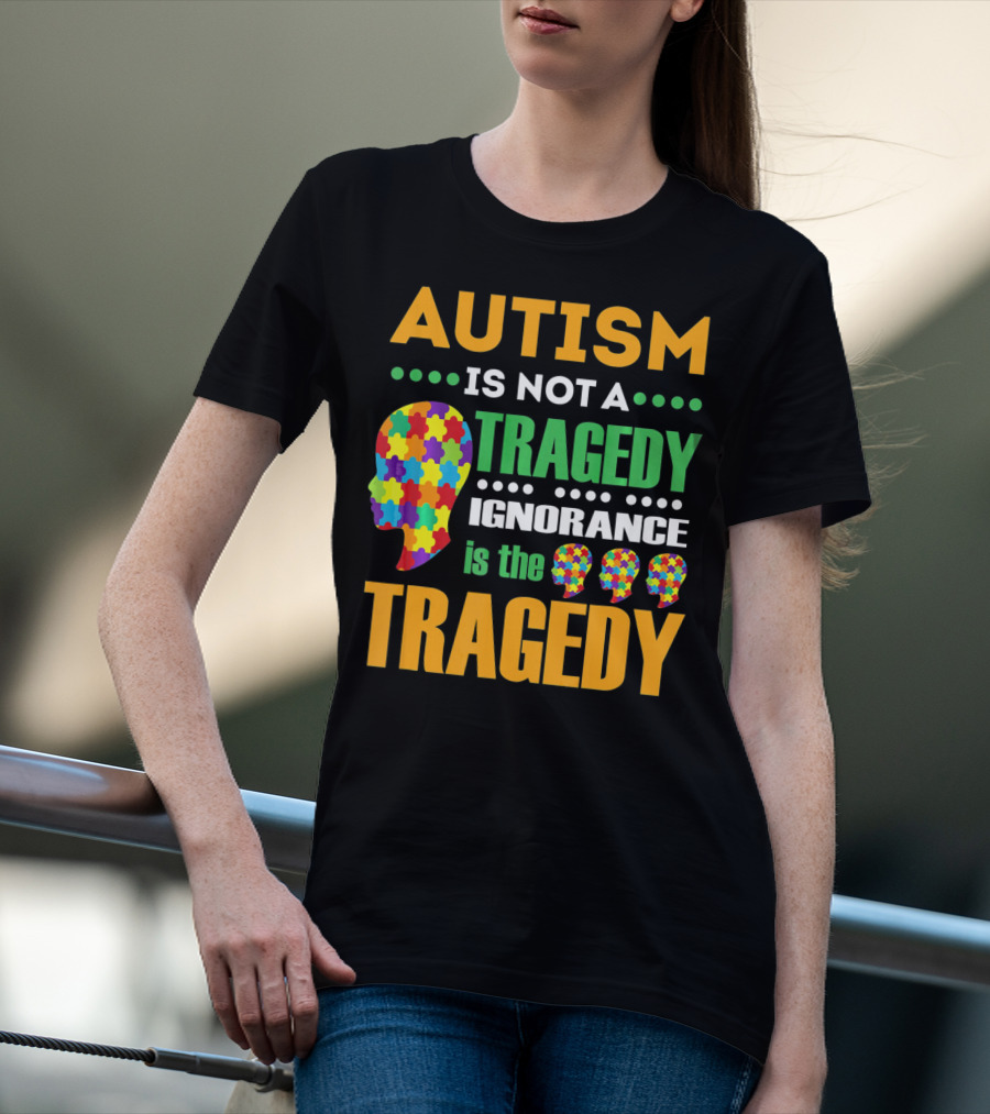 Autism Is Not A Tragedy Ignorance Is The Tragedy Puzzle Pieces T-Shirt
