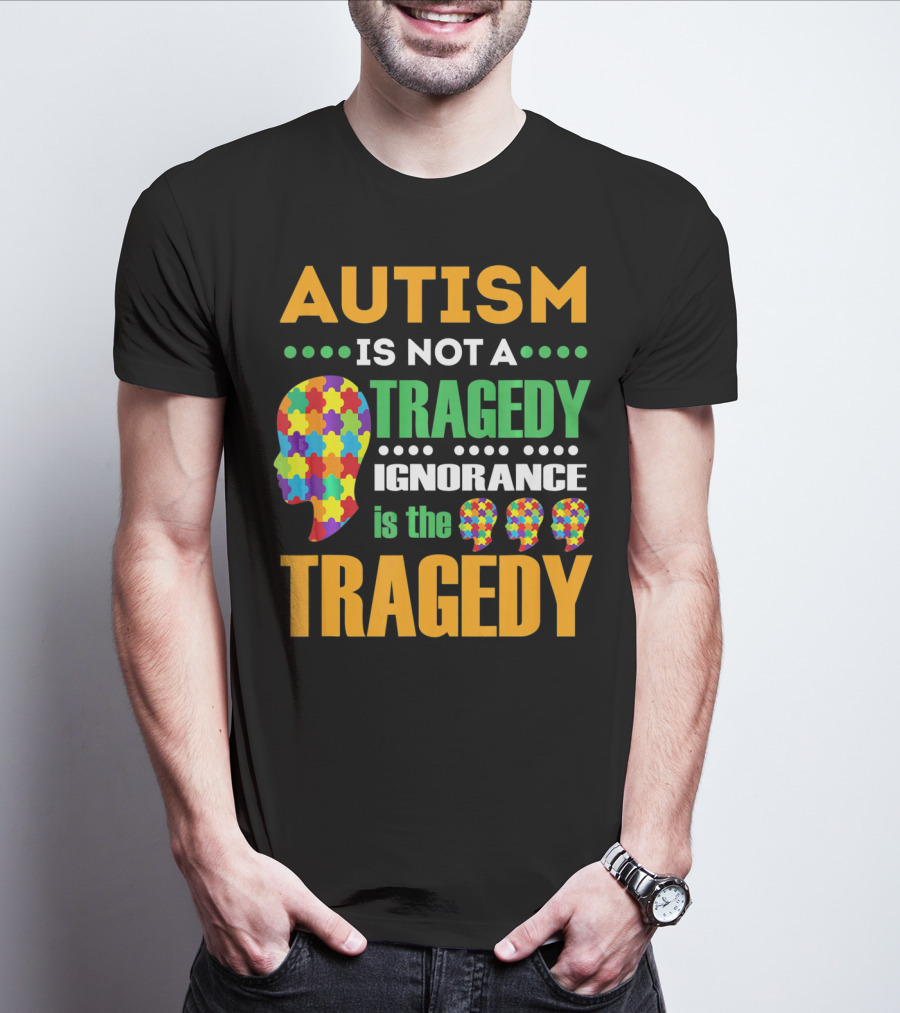 Autism Is Not A Tragedy Ignorance Is The Tragedy Puzzle Pieces T-Shirt
