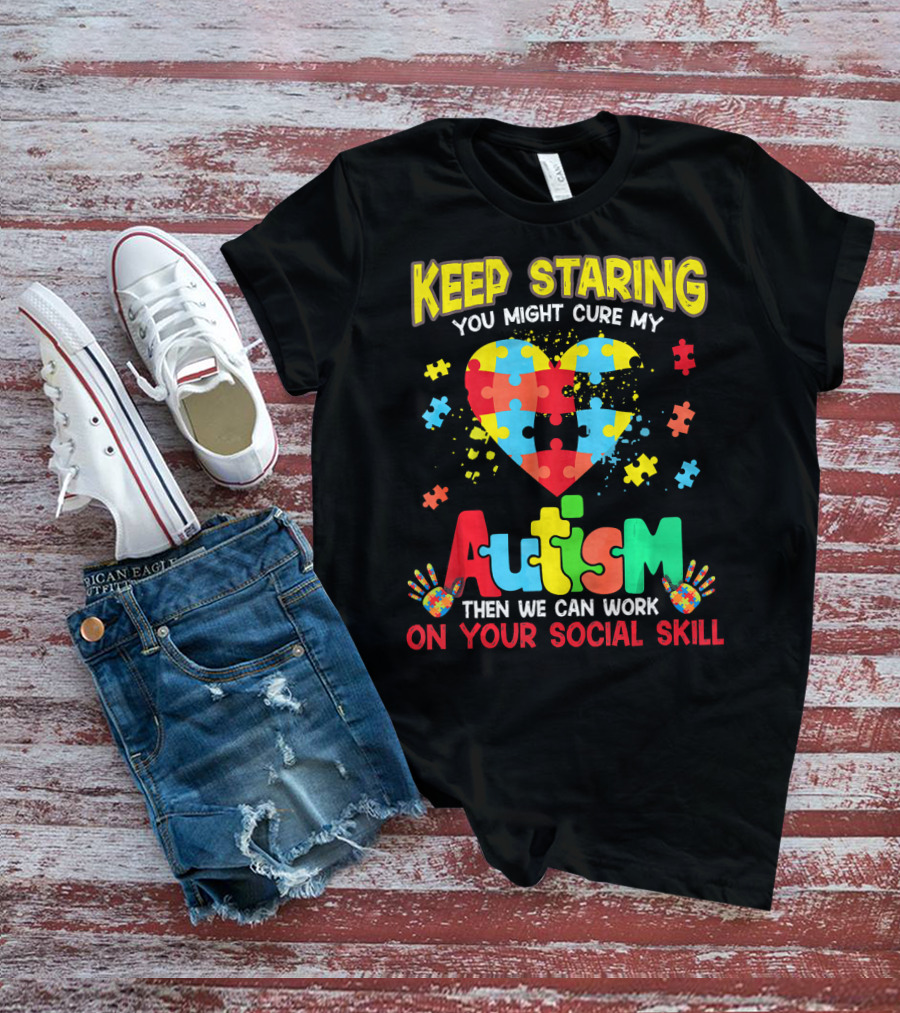 Keep Staring You Might Cure My Autism Heart Puzzle Pieces On Your Social Skill T-Shirt
