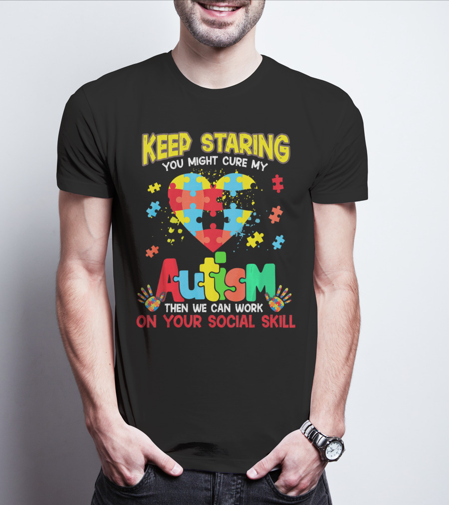 Keep Staring You Might Cure My Autism Heart Puzzle Pieces On Your Social Skill T-Shirt
