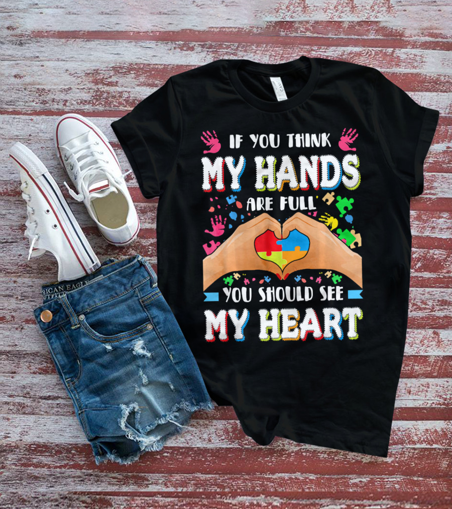 If You Think My Hands Are Full You Should See My Heart Autism Awareness Day Supportive Voice T-Shirt