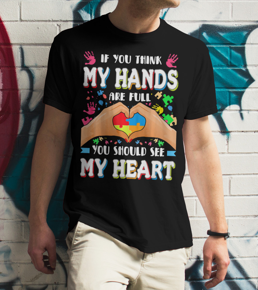 If You Think My Hands Are Full You Should See My Heart Autism Awareness Day Supportive Voice T-Shirt