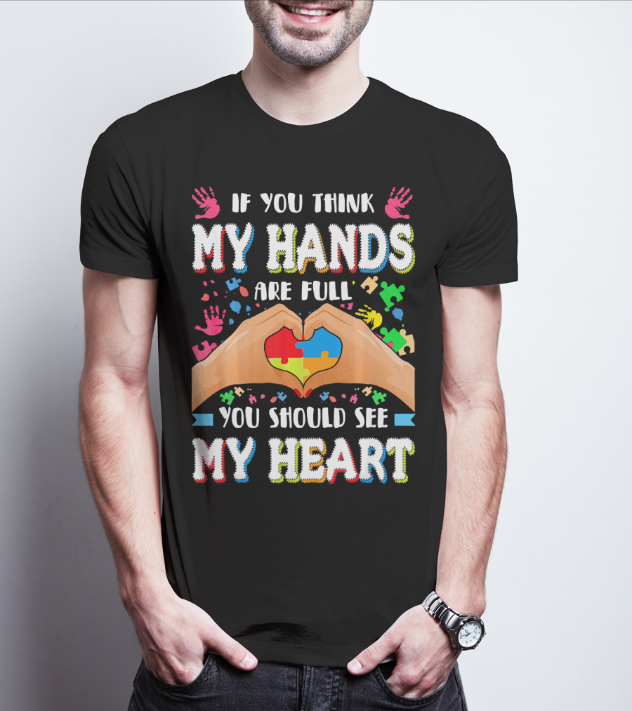 If You Think My Hands Are Full You Should See My Heart Autism Awareness Day Supportive Voice T-Shirt
