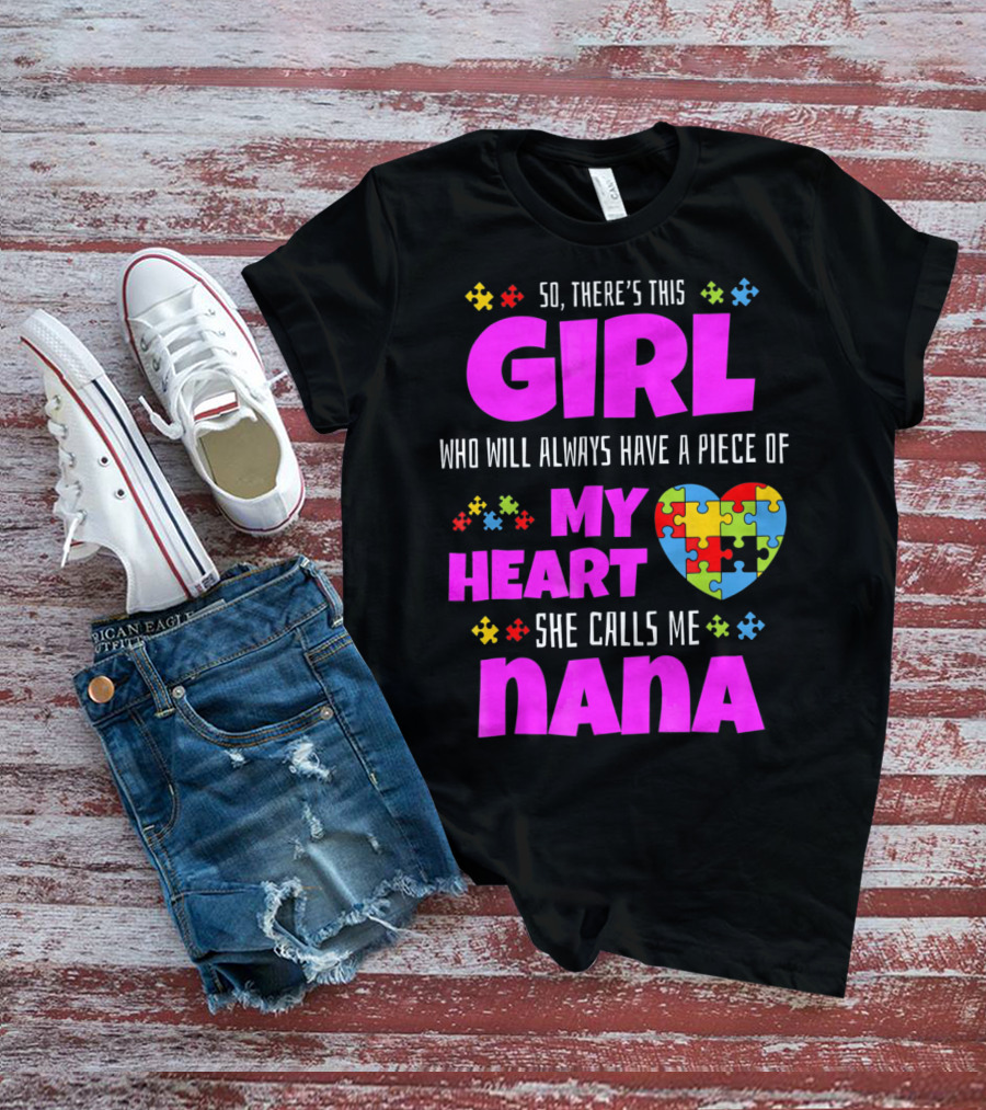 So There's This Girl Who Will Always Have A Piece Of My Heart She Calls Me Nana Autism Awareness T-Shirt