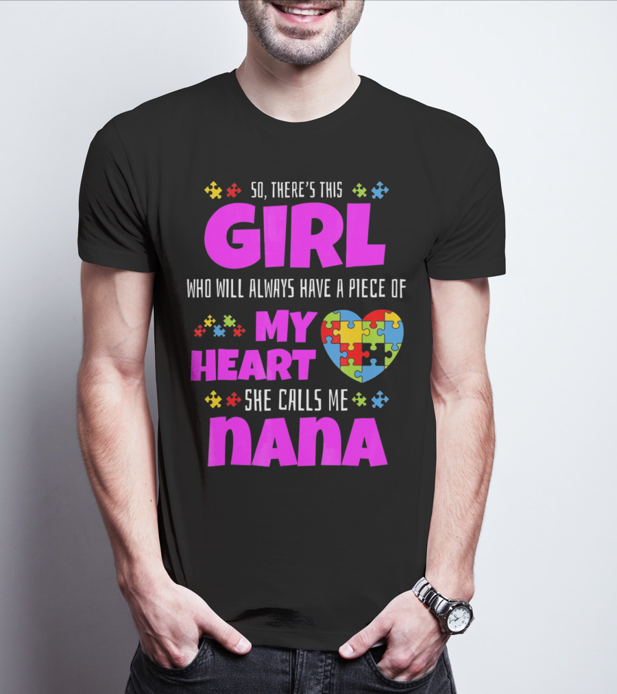 So There's This Girl Who Will Always Have A Piece Of My Heart She Calls Me Nana Autism Awareness T-Shirt