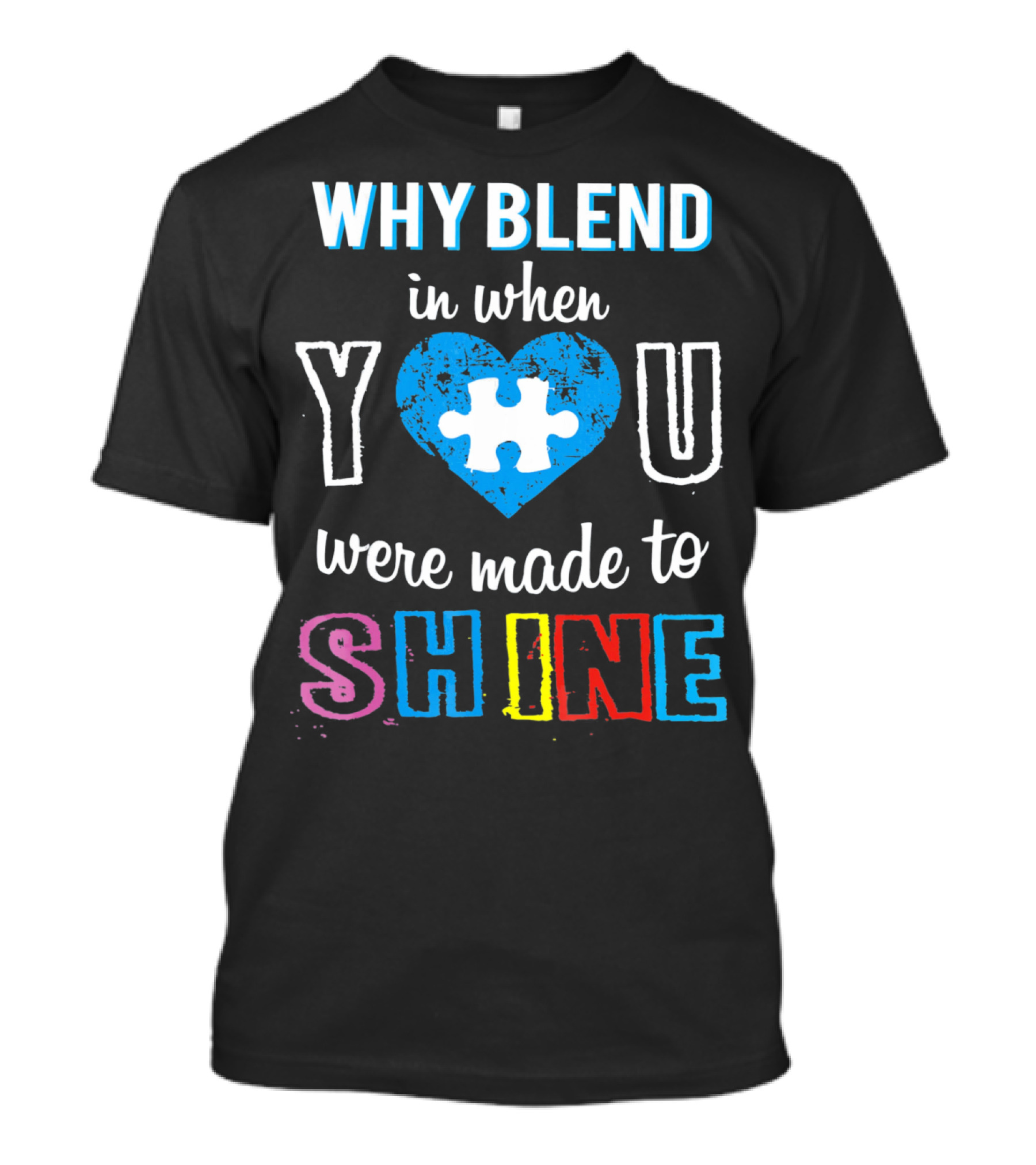 WHY BLEND IN WHEN YOU WERE MADE TO SHINE AUTISM PUZZLE HEART T-Shirt