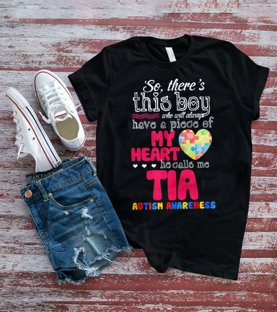 So There’s This Boy Who Will Always Have A Piece Of My Heart He Calls Me Tia Autism Awareness T-Shirt