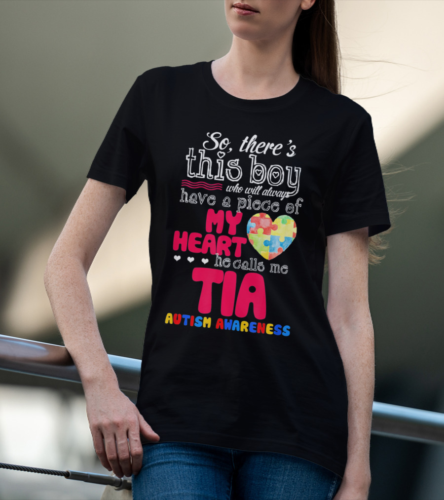 So There’s This Boy Who Will Always Have A Piece Of My Heart He Calls Me Tia Autism Awareness T-Shirt
