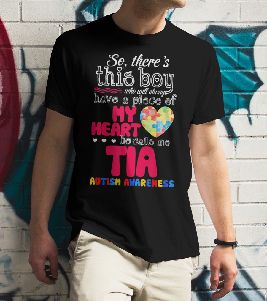 So There’s This Boy Who Will Always Have A Piece Of My Heart He Calls Me Tia Autism Awareness T-Shirt
