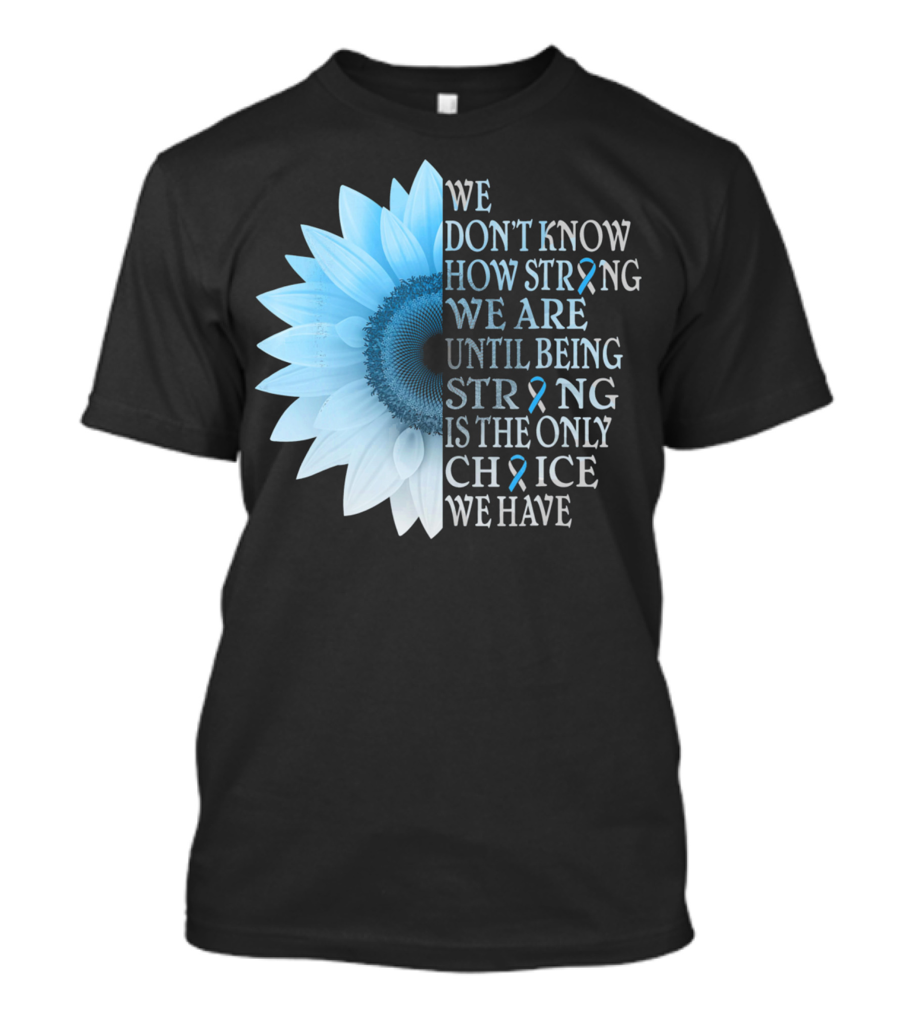We Don't Know How Strong We Are Until Being Strong Is The Only Choice We Have Diabetes Type 1 T1D Awareness T-Shirt