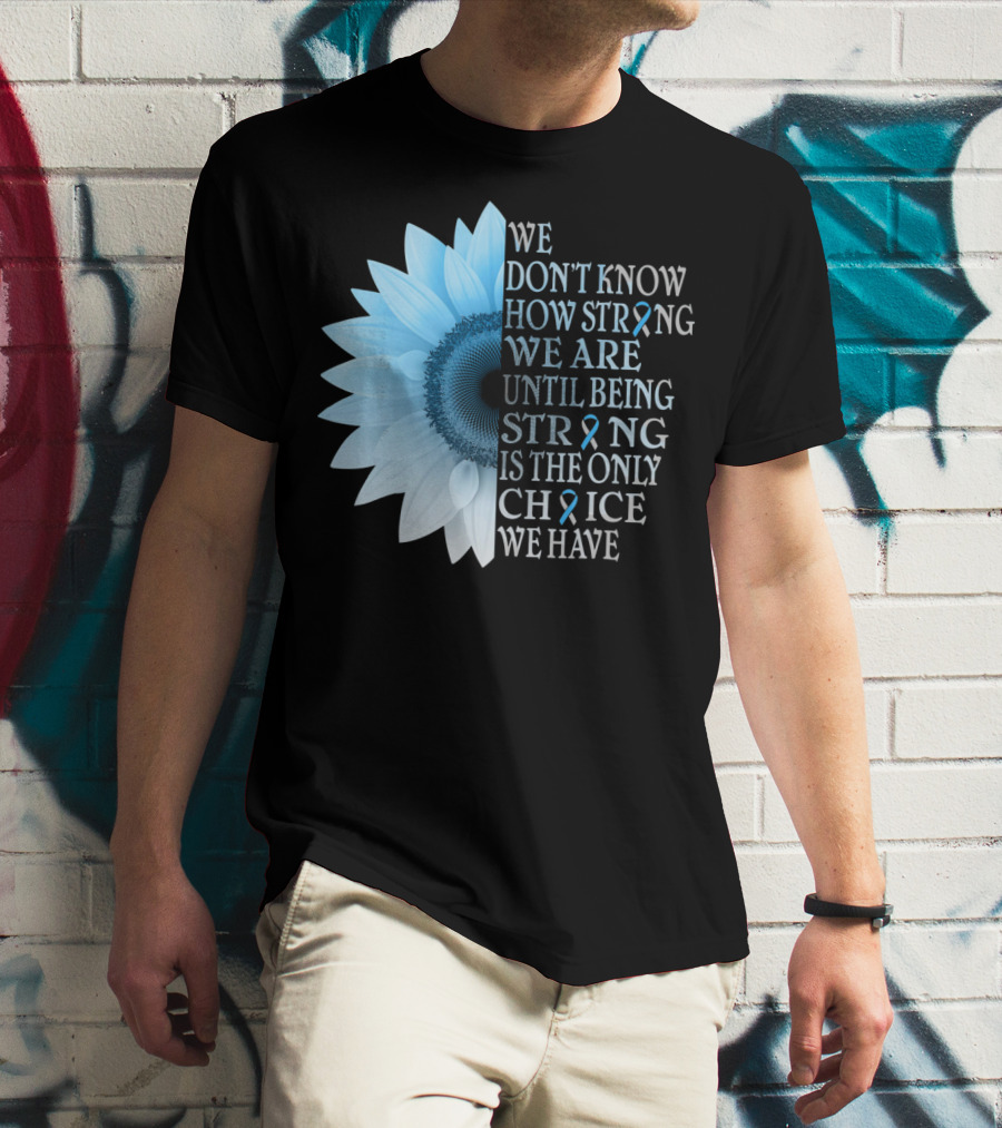 We Don't Know How Strong We Are Until Being Strong Is The Only Choice We Have Diabetes Type 1 T1D Awareness T-Shirt