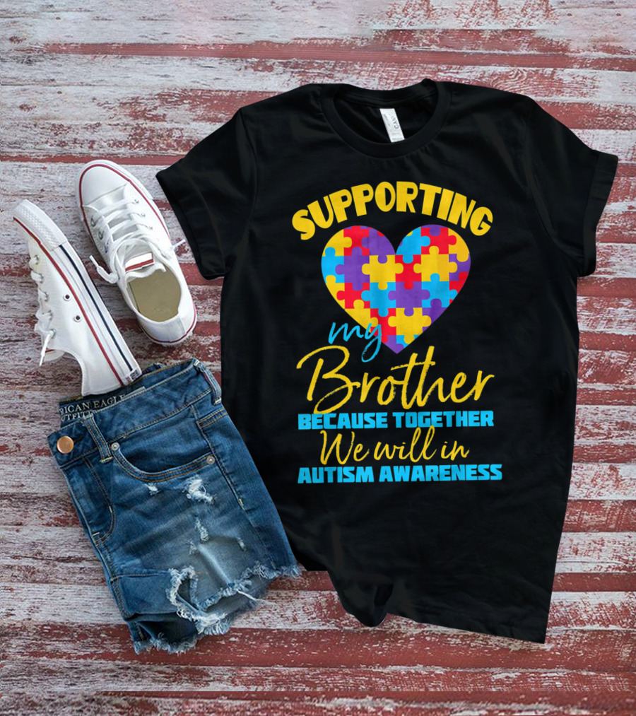 Supporting My Brother Because Together We Will In Autism Awareness Puzzle Heart T-Shirt