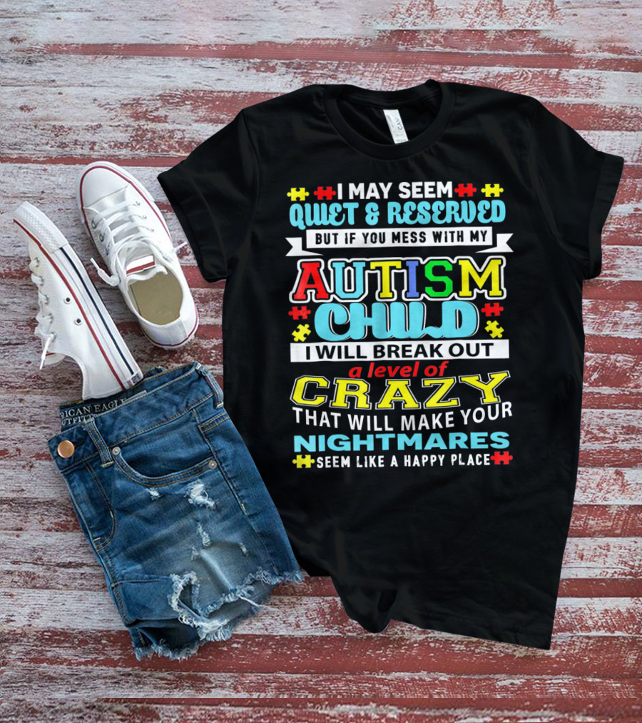 I May Seem Quiet And Reserved Autism Child Break Out Crazy Nightmares Happy Place T-Shirt