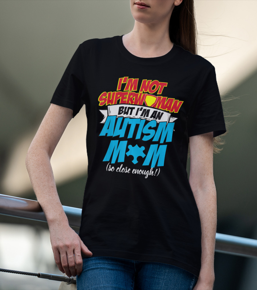 I'm Not Superwoman But I'm An Autism Mom (So Close Enough) T-Shirt