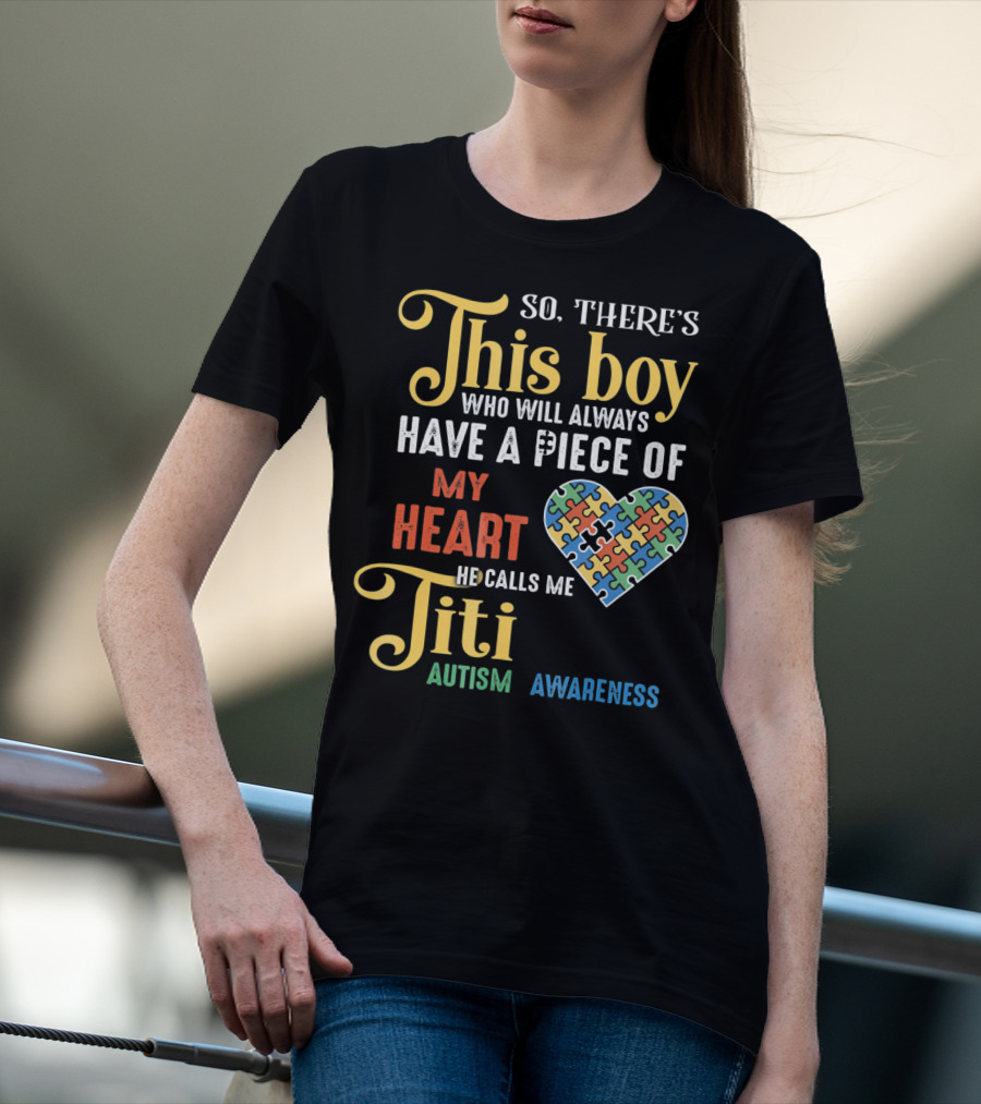 So There's This Boy Who Will Always Have A Piece Of My Heart He Calls Me Titi Autism Awareness T-Shirt