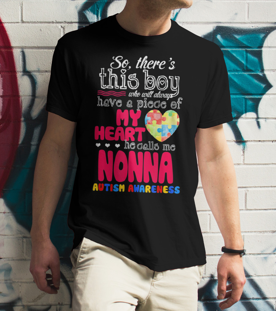So There's This Boy Who Will Always Have A Piece Of My Heart He Calls Me Nonna Autism Awareness T-Shirt