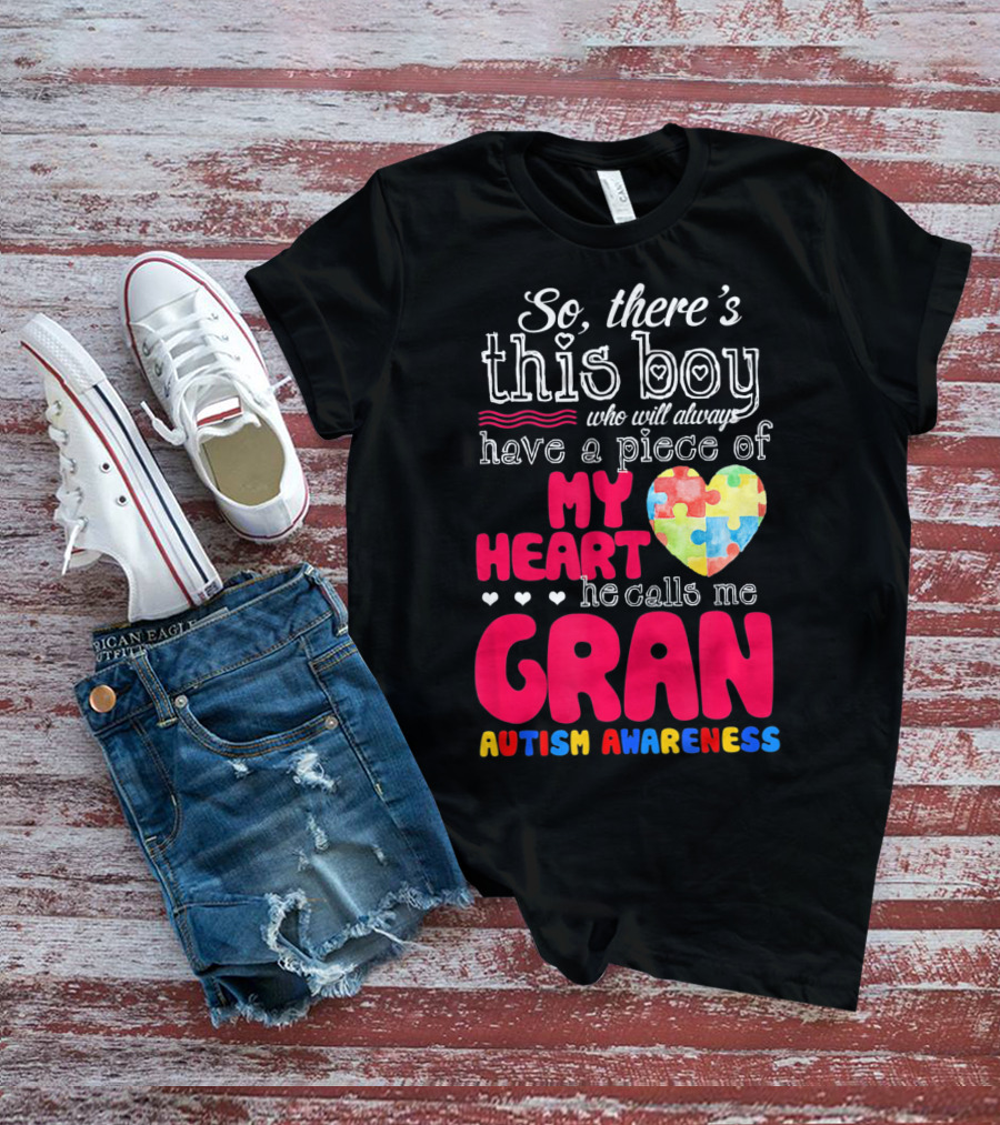 So There's This Boy Who Will Always Have A Piece Of My Heart He Calls Me Gran Autism Awareness T-Shirt