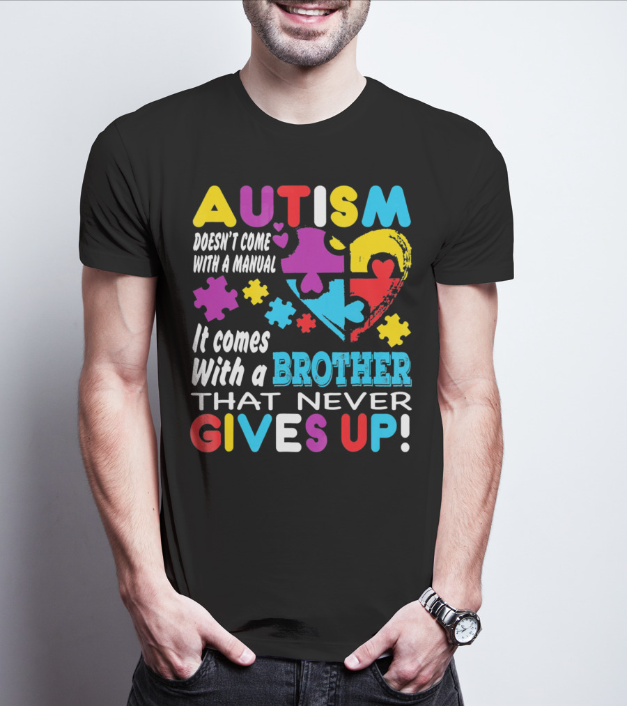 Autism Doesn't Come With A Manual It Comes With A Brother That Never Gives Up T-Shirt