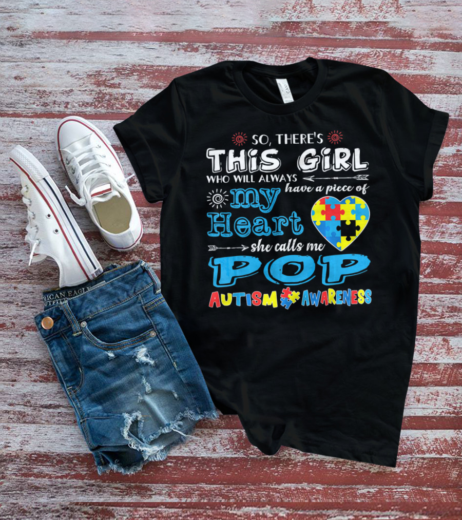 So There's This Girl Who Will Always Have A Piece Of My Heart She Calls Me Pop Autism Awareness T-Shirt