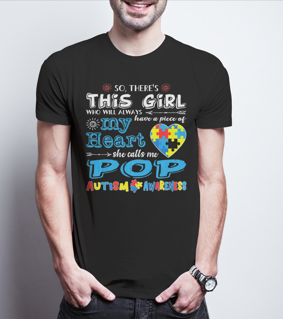 So There's This Girl Who Will Always Have A Piece Of My Heart She Calls Me Pop Autism Awareness T-Shirt
