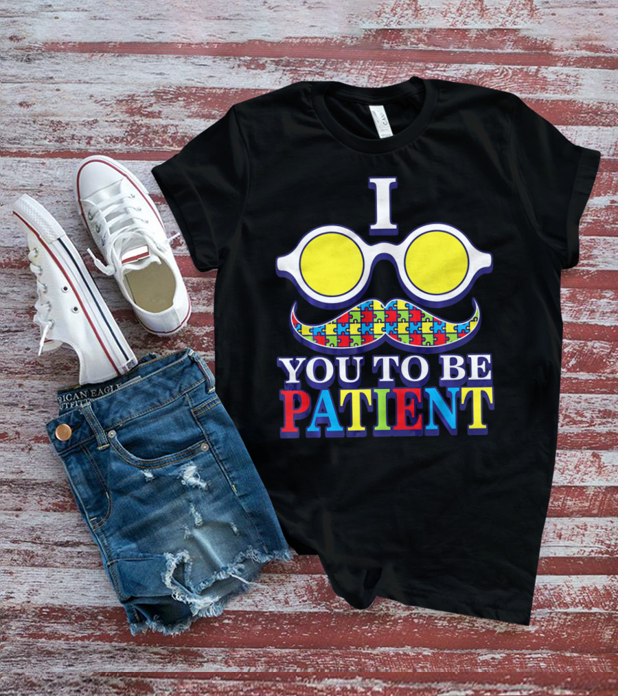 I Need You To Be Patient Autism Awareness Mustache Puzzle Glasses T-Shirt