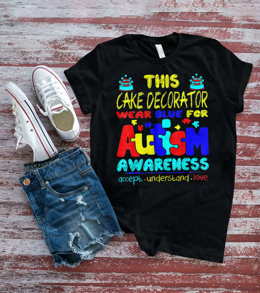 This Cake Decorator Wear Blue For Autism Awareness Accept Understand Love T-Shirt