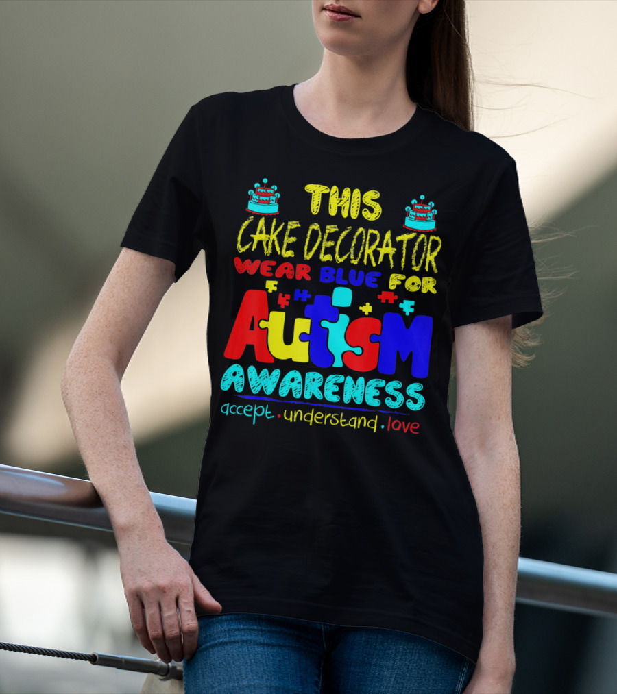 This Cake Decorator Wear Blue For Autism Awareness Accept Understand Love T-Shirt