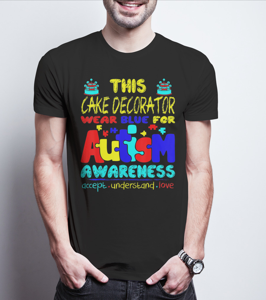 This Cake Decorator Wear Blue For Autism Awareness Accept Understand Love T-Shirt