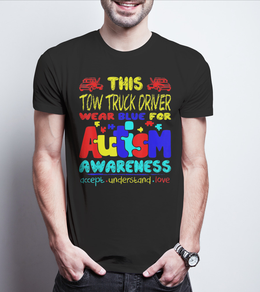 This Tow Truck Driver Wear Blue For Autism Awareness Accept Understand Love T-Shirt