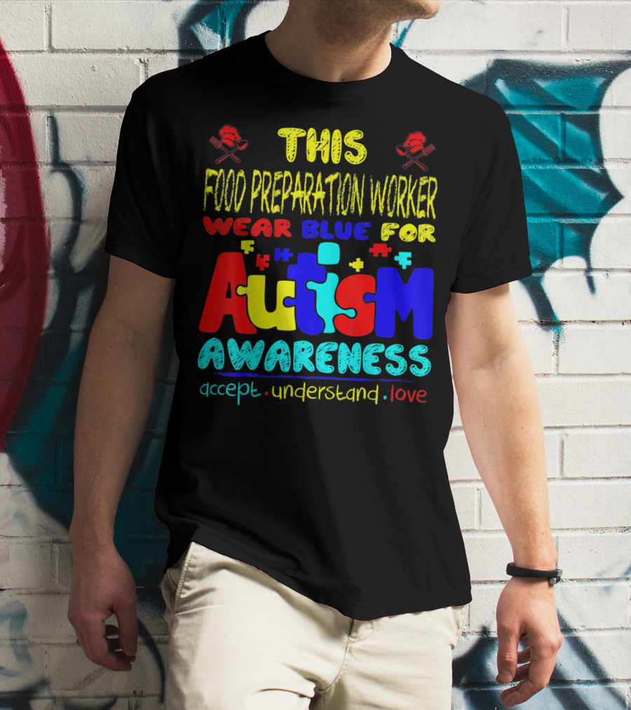 This Food Preparation Worker Wear Blue For Autism Awareness Accept Understand Love T-Shirt