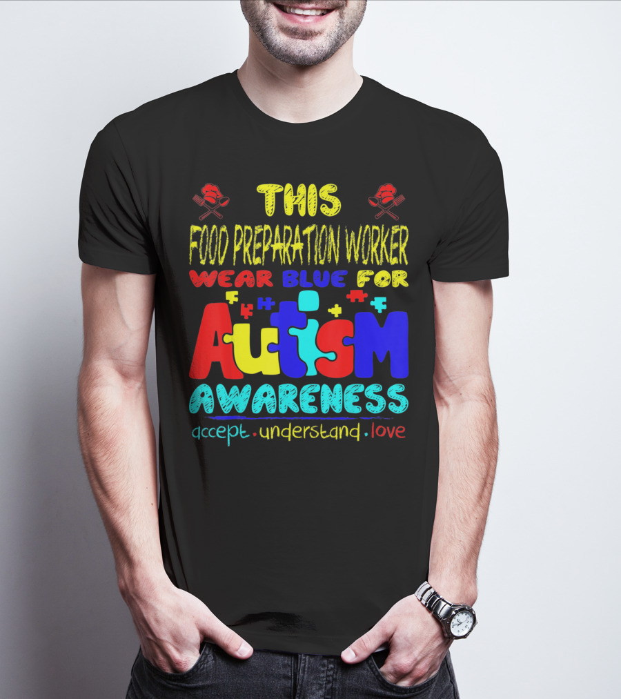 This Food Preparation Worker Wear Blue For Autism Awareness Accept Understand Love T-Shirt