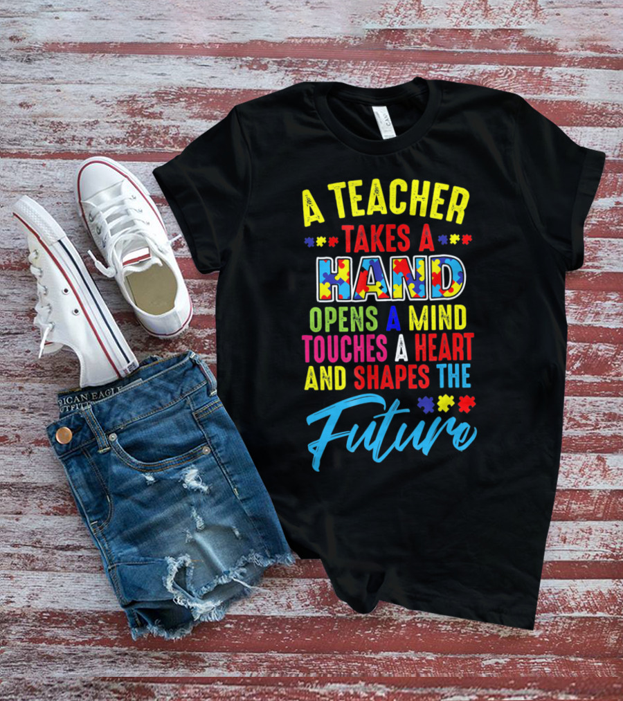 A Teacher Takes A Hand Opens A Mind Touches A Heart And Shapes The Future Autism Awareness T-Shirt