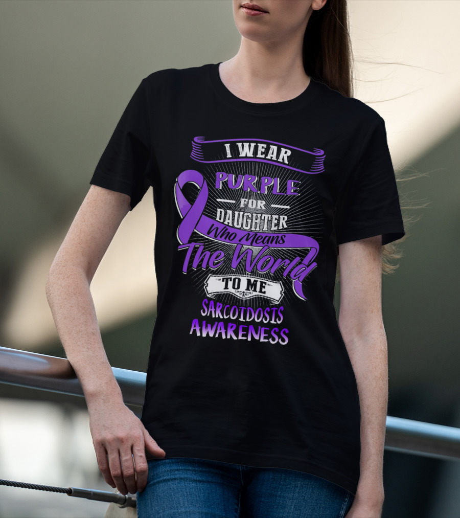 I Wear Purple For Daughter Who Means The World To Me Sarcoidosis Awareness T-Shirt