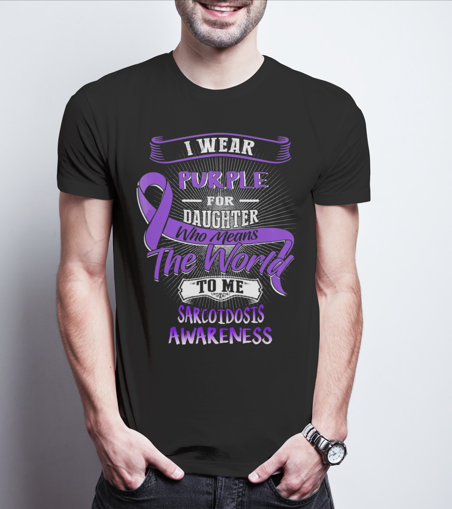I Wear Purple For Daughter Who Means The World To Me Sarcoidosis Awareness T-Shirt