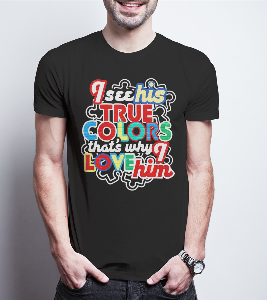 I See His True Colors That's Why I Love Him Autism Awareness T-Shirt