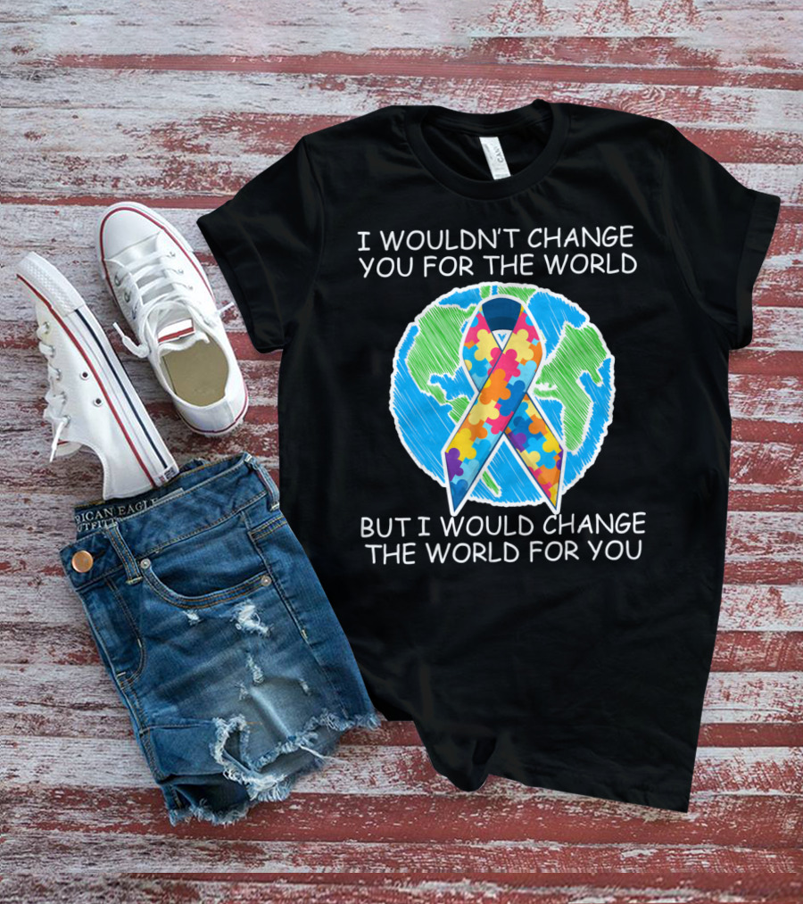 I Wouldn't Change You For The World But I Would Change The World For You Autism Puzzle T-Shirt