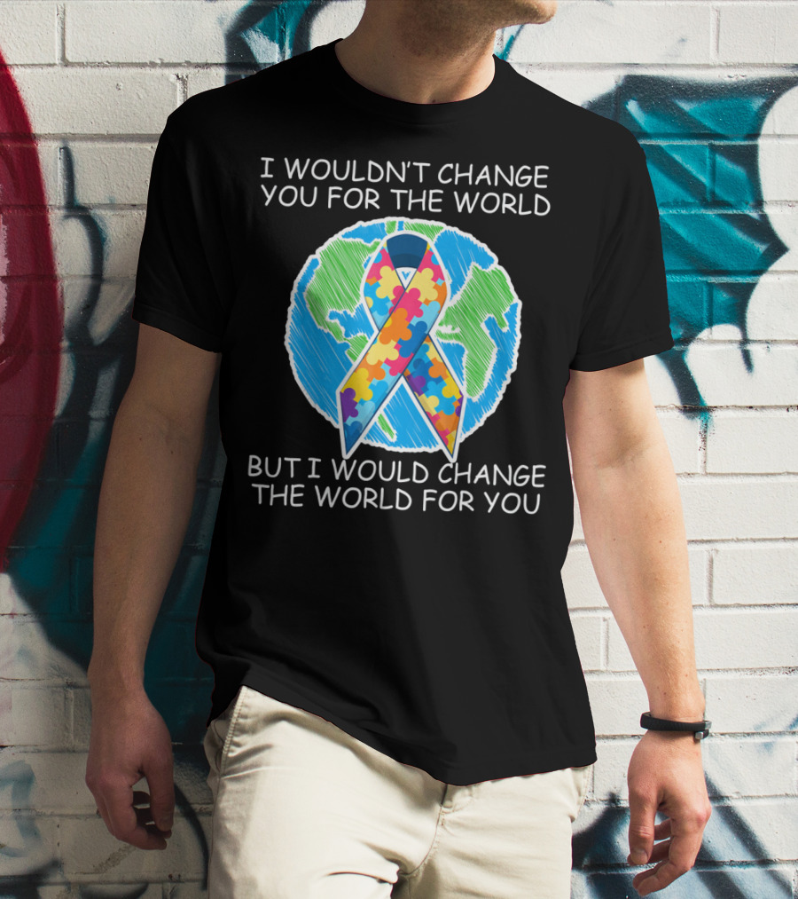 I Wouldn't Change You For The World But I Would Change The World For You Autism Puzzle T-Shirt